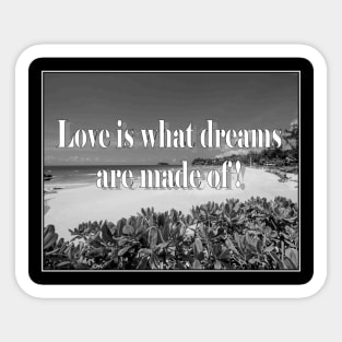 Quote : Love is what dreams are made of a Sayings Print Sticker